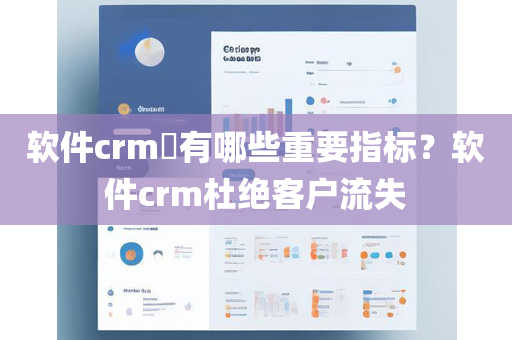 软件crm​有哪些重要指标？软件crm杜绝客户流失