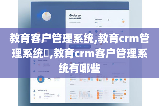 教育客户管理系统,教育crm管理系统,教育crm客户管理系统有哪些