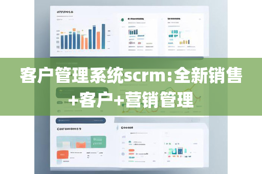 客户管理系统scrm:全新销售+客户+营销管理