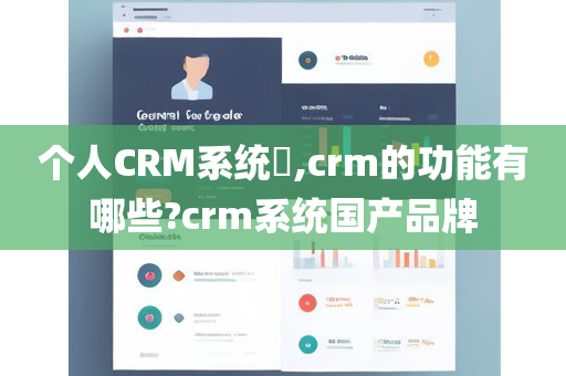 个人CRM系统​,crm的功能有哪些?crm系统国产品牌