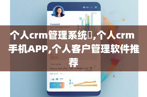 个人crm管理系统​,个人crm 手机APP,个人客户管理软件推荐