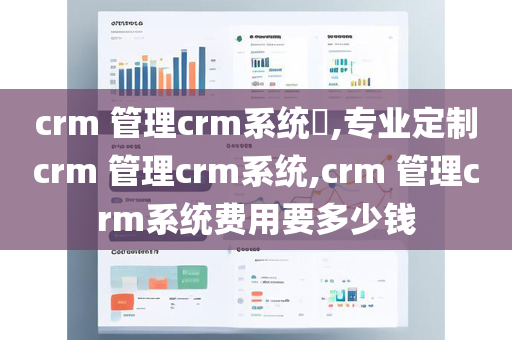 crm 管理crm系统​,专业定制crm 管理crm系统,crm 管理crm系统费用要多少钱