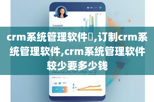 crm系统管理软件​,订制crm系统管理软件,crm系统管理软件较少要多少钱