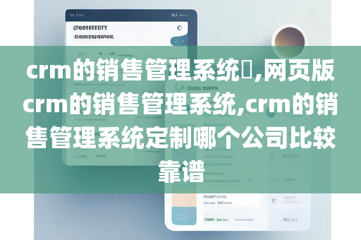 crm的销售管理系统​,网页版crm的销售管理系统,crm的销售管理系统定制哪个公司比较靠谱