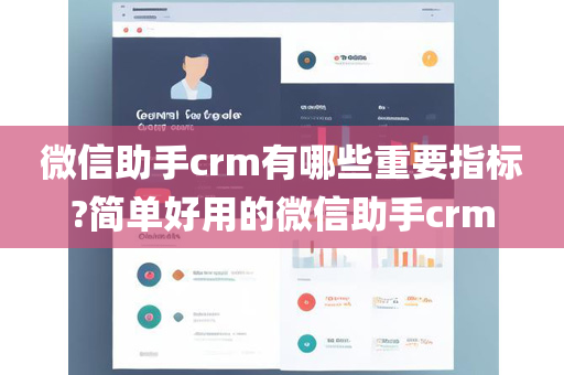 微信助手crm有哪些重要指标?简单好用的微信助手crm