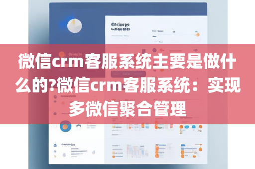 微信crm客服系统主要是做什么的?微信crm客服系统：实现多微信聚合管理