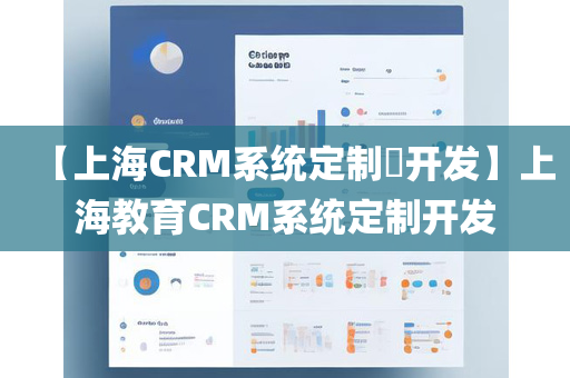 【上海CRM系统定制​开发】上海教育CRM系统定制开发