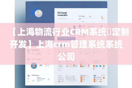 【上海物流行业CRM系统​定制开发】上海crm管理系统系统公司