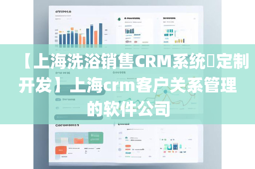 【上海洗浴销售CRM系统​定制开发】上海crm客户关系管理的软件公司