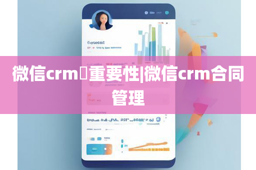 微信crm​重要性|微信crm合同管理