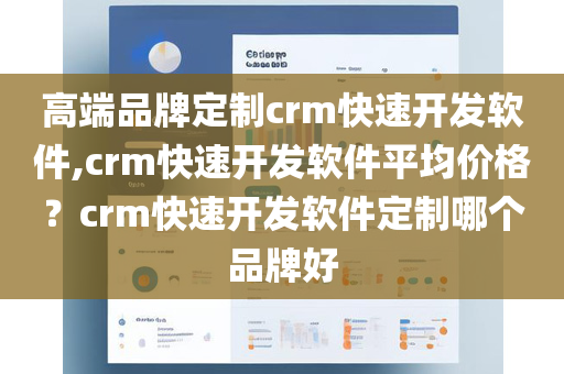 高端品牌定制crm快速开发软件,crm快速开发软件平均价格？crm快速开发软件定制哪个品牌好