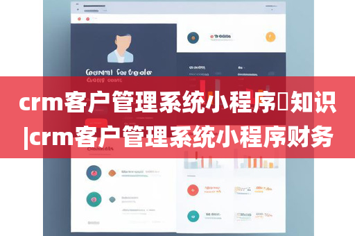 crm客户管理系统小程序​知识|crm客户管理系统小程序财务